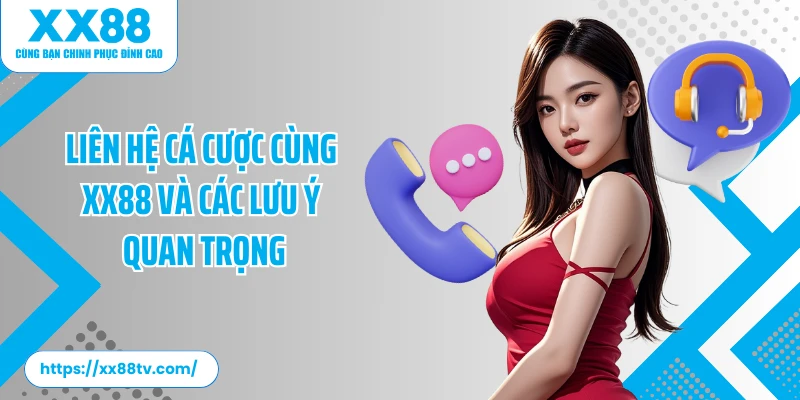 Liên hệ cá cược cùng XX88 và các lưu ý quan trọng